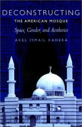 Deconstructing the American Mosque : Space, Gender, and Aesthetics