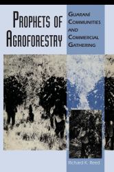 Prophets of Agroforestry : Guaraní Communities and Commercial Gathering