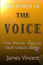 The Power of the Voice : Find, Regain, and Use Your Unique Sound