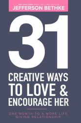 31 Creative Ways to Love and Encourage Her : One Month to a More Life Giving Relationship