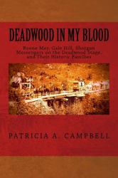 Deadwood in My Blood : Boone May, Gale Hill, Shotgun Messengers on the Deadwood Stage, and Thier Historic Families