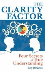 The Clarity Factor : Four Secrets of True Understanding