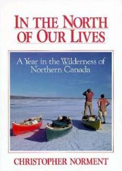 In the North of Our Lives : A Year in the Wilderness of Northern Canada