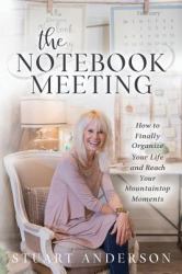 The Notebook Meeting : How to Finally Organize Your Life and Reach Your Mountaintop Moments