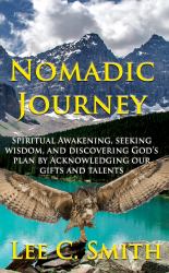 Nomadic Journey : Spiritual Awakening, Seeking Wisdom, and Discovering God's Plan by Acknowledging Our Gifts and Talents