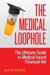 The Medical Loophole : The Ultimate Guide to Medical-Based Financial Aid