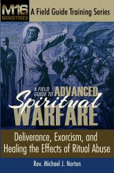 A Field Guide to Advanced Spiritual Warfare : Deliverance, Exorcism, and Healing the Effects of Ritual Abuse