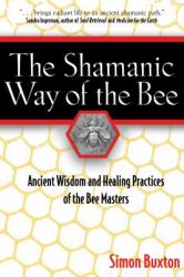 The Shamanic Way of the Bee : Ancient Wisdom and Healing Practices of the Bee Masters