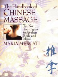 The Handbook of Chinese Massage : Tui Na Techniques to Awaken Body and Mind