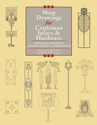 Shop Drawings for Craftsman Inlays and Hardware : Original Designs by Gustav Stickley and Harvey Ellis