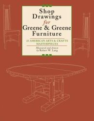 Shop Drawings for Greene and Greene Furniture : 23 American Arts and Crafts Masterpieces