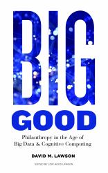 Big Good : Philanthropy in the Age of Big Data and Cognitive Computing