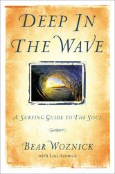 Deep in the Wave : A Surfing Guide to the Soul