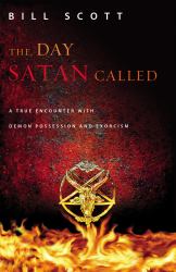 The Day Satan Called : A True Encounter with Demon Possession and Exorcism