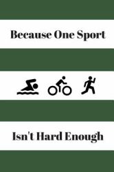 Because One Sport Isn't Hard Enough Journal : A Journal for Iron Men and Women