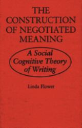 The Construction of Negotiated Meaning : A Social Cognitive Theory of Writing