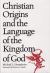 Christian Origins and the Language of the Kingdom of God