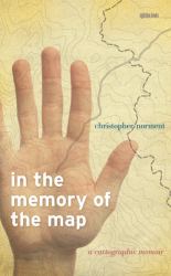 In the Memory of the Map : A Cartographic Memoir