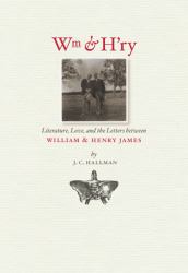 Wm and H'ry : Literature, Love, and the Letters Between Wiliam and Henry James