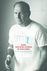 A Wrestling Life 2 : More Inspiring Stories of Dan Gable