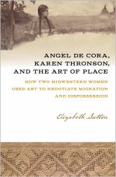 Angel de Cora, Karen Thronson, and the Art of Place : How Two Midwestern Women Used Art to Negotiate Migration and Dispossession