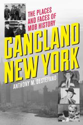 Gangland New York : The Places and Faces of Mob History