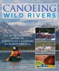 Canoeing Wild Rivers : The 30th Anniversary Guide to Expedition Canoeing in North America