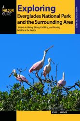 Exploring Everglades National Park and the Surrounding Area : A Guide to Hiking, Biking, Paddling, and Viewing Wildlife in the Region