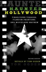 Haunted Hollywood : Tinseltown Terrors, Filmdom Phantoms, and Movieland Mayhem