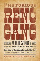 The Notorious Reno Gang : The Wild Story of the West's First Brotherhood of Thieves, Assassins, and Train Robbers