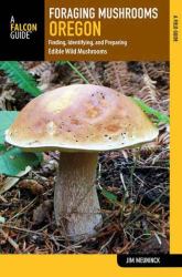 Mushrooms Oregon : Finding, Identifying, and Preparing Edible Wild Mushrooms