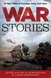 War Stories : 37 Epic Tales of Courage, Duty, and Valor