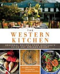 The Western Kitchen : Seasonal Recipes from Montana's Chico Hot Springs Resort