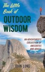 Little Book of Outdoor Wisdom : An Adventurer's Collection of Anecdotes and Advice