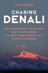 Chasing Denali : The Sourdoughs, Cheechakos, and Frauds Behind the Most Unbelievable Feat in Mountaineering