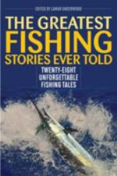 The Greatest Fishing Stories Ever Told : Twenty-Eight Unforgettable Fishing Tales