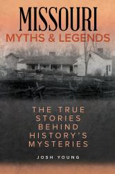 Missouri Myths & Legends : The True Stories Behind History's Mysteries