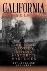 California Myths and Legends : The True Stories Behind History's Mysteries