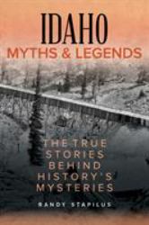 Idaho Myths and Legends : The True Stories Behind History's Mysteries