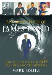 The Many Lives of James Bond : How the Creators of 007 Have Decoded the Superspy