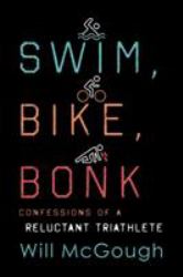 Swim, Bike, Bonk : Confessions of a Reluctant Triathlete