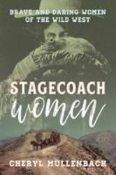 Stagecoach Women : Brave and Daring Women of the Wild West