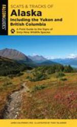 Scats and Tracks of Alaska Including the Yukon and British Columbia : A Field Guide to the Signs of Sixty-Nine Wildlife Species