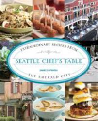 Seattle Chef's Table : Extraordinary Recipes from the Emerald City