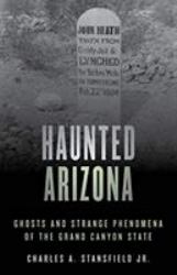 Haunted Arizona : Ghosts and Strange Phenomena of the Grand Canyon State