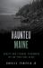 Haunted Maine : Ghosts and Strange Phenomena of the Pine Tree State