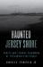 Haunted Jersey Shore : Ghosts and Strange Phenomena of the Garden State Coast