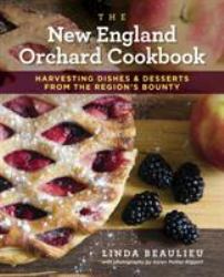 The New England Orchard Cookbook : Harvesting Dishes and Desserts from the Region's Bounty