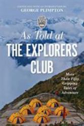 As Told at the Explorers Club : More Than Fifty Gripping Tales of Adventure