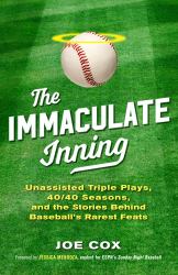 The Immaculate Inning : Unassisted Triple Plays, 40/40 Seasons, and the Stories Behind Baseball's Rarest Feats